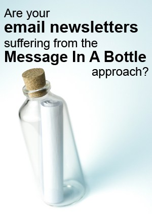 Are your email newsletters suffering from the "message in a bottle" approach?